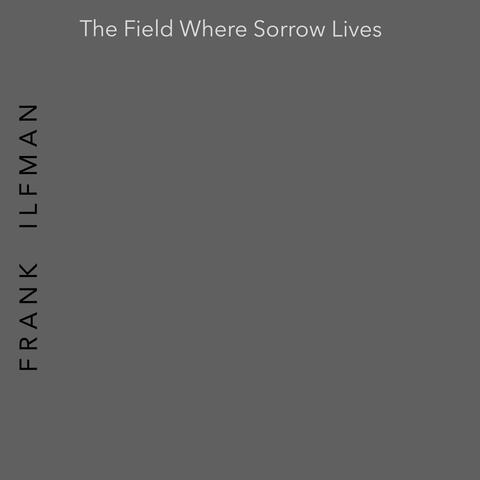 The Field Where Sorrow Lives