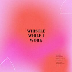 Whistle While I Work