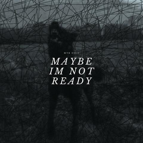 Maybe I'm Not Ready