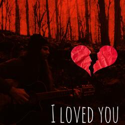 I loved you