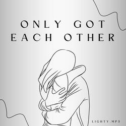 Only Got Each Other