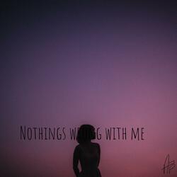 Nothings wrong with me