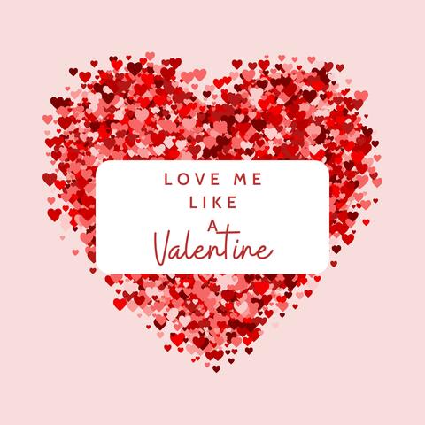Love me like a Valentine