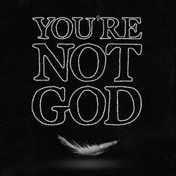 You're Not God