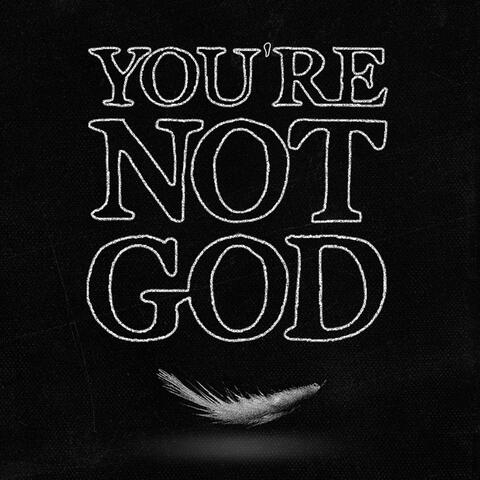You're Not God
