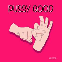 PUSSY GOOD