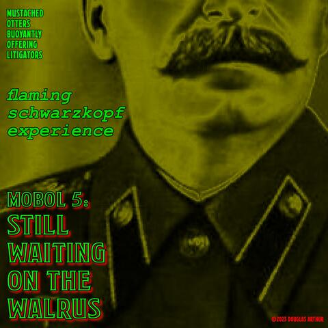 MOBOL 5: Still Waiting On The Walrus