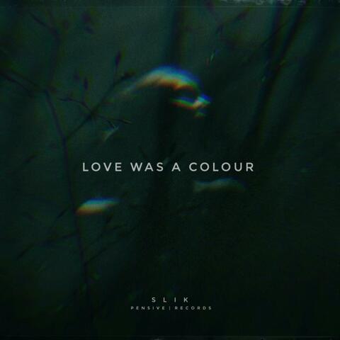 Love Was A Colour
