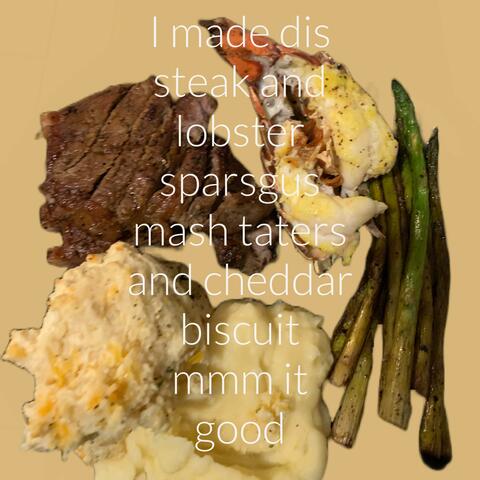 I made dis steak and lobster sparsgus mash taters and cheddar biscuit mmm it good
