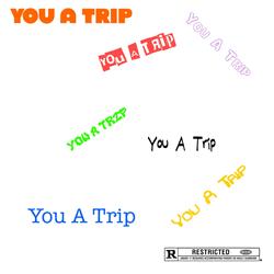 You A Trip