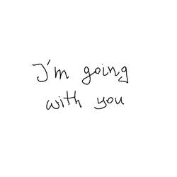 I'mgoingwithyou