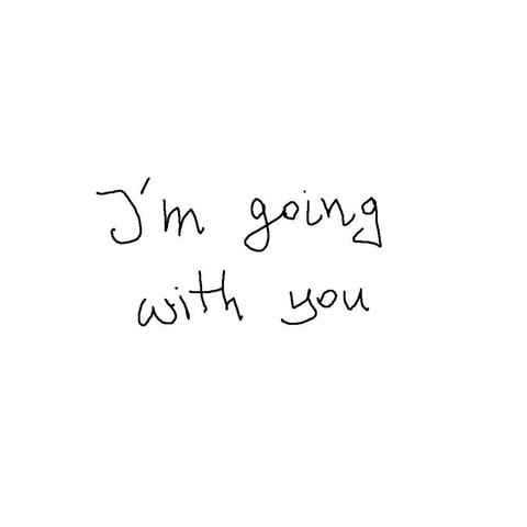 I'mgoingwithyou