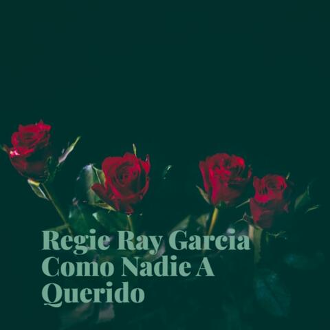 Regie Ray Garcia - Como Nadie A Querido