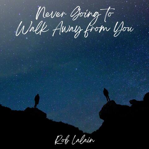 Never Going To Walk Away From You