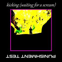 kicking (waiting for a scream)