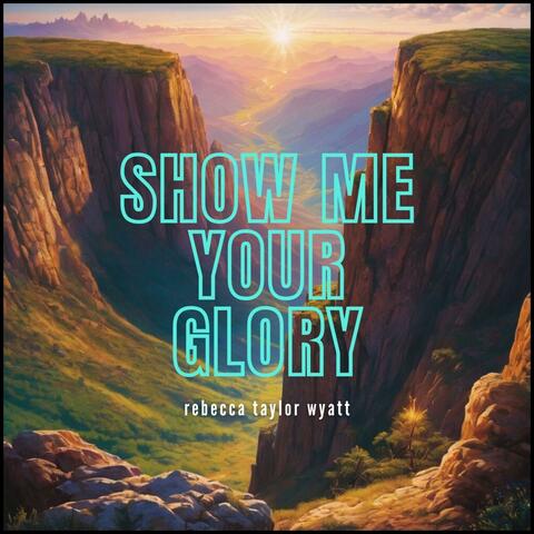 Show Me Your Glory