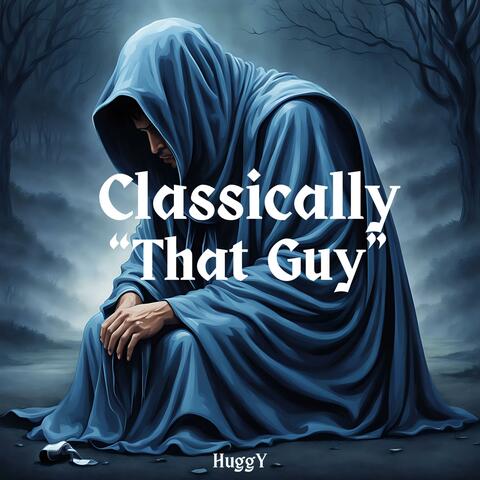 Classically "That Guy"