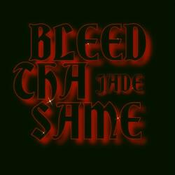Bleed Tha' Same