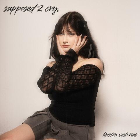 supposed 2 cry