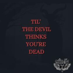Til' The Devil Thinks You're Dead