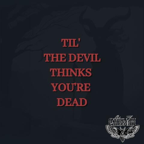Til' The Devil Thinks You're Dead