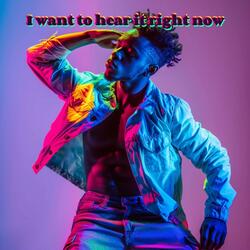 I want to hear it right now
