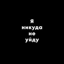 Я НИКУДА НЕ УЙДУ