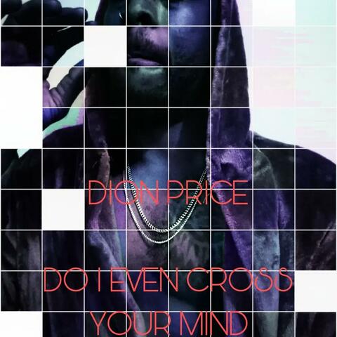 DO I EVEN CROSS YOUR MIND