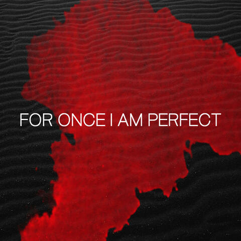 For Once I Am Perfect