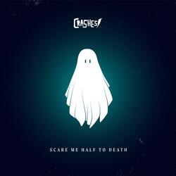 Scare Me Half To Death