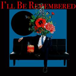 I'll Be Remembered