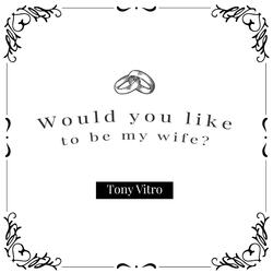 Would you like to be my wife?