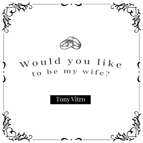 Would you like to be my wife?