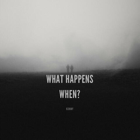 What Happens When?