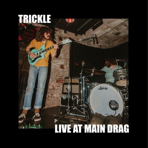 Trickle  (Live at Main Drag)