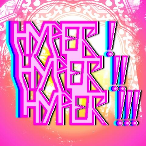 HYPER! HYPER!! HYPER!!!