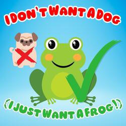 I Don't Want A Dog (I Just Want A Frog!)