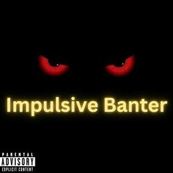 Impulsive Banter