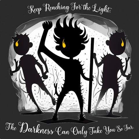 Keep Reaching For The Light, The Darkness Can Only Take You So Far.