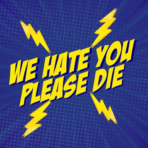 We Hate You Please Die (Extended)