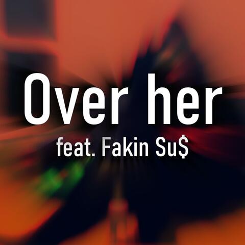 Over her (feat. FAKIN SU$)