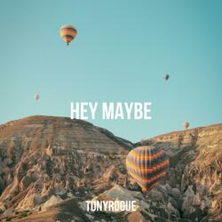 hey maybe