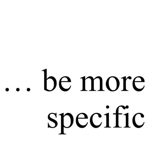 Be More Specific