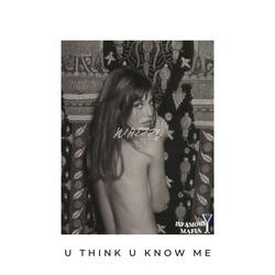 U THINK U KNOW ME