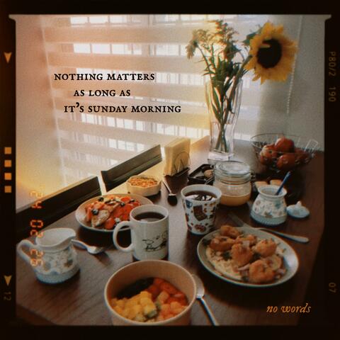 nothing matters as long as it's sunday morning