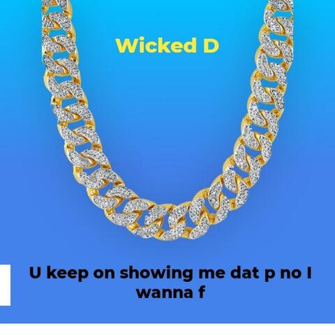 U keep on showing me dat p no i wanna f