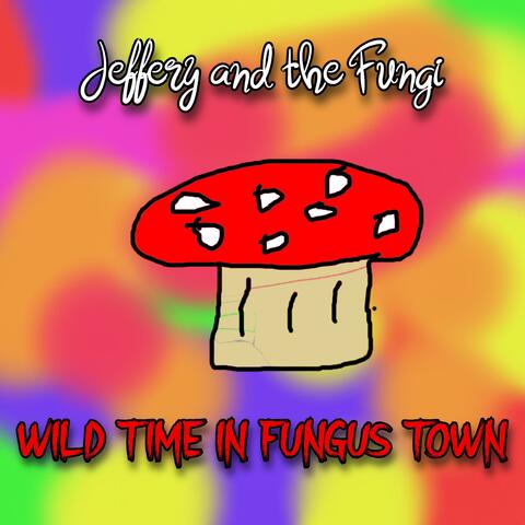 WILD TIME IN FUNGUS TOWN!