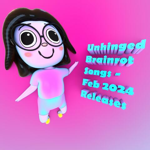 Unhinged Brainrot Songs: February 2024 Releases