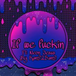 if we Fuckin' (feat. Neon Jesus)