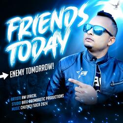 Friends Today Enemy Tomorrow